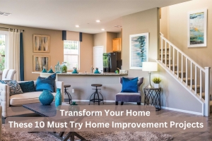 Transform Your Home with These 10 Must Try Home Improvement Projects